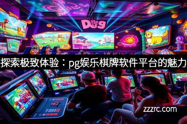探索极致体验：pg娱乐棋牌软件平台的魅力